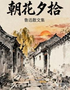 为什么我们总在反复读《朝花夕拾》？聊聊鲁迅散文里的温柔与清醒